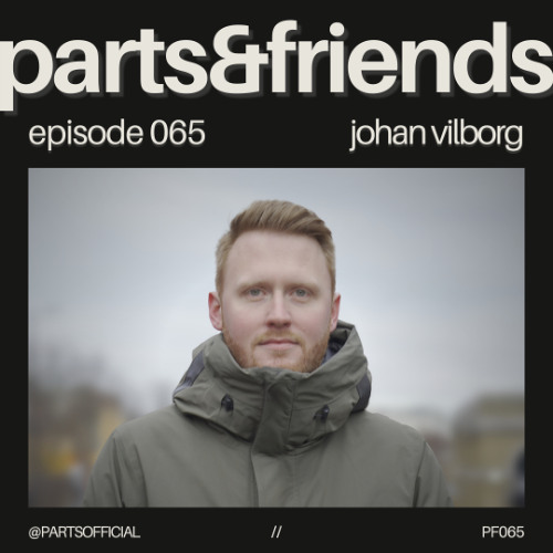 PARTS & Friends 065 - Johan Vilborg