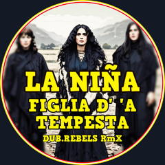 La Niña - Figlia D' 'A Tempesta (Dub.Rebels RmX)