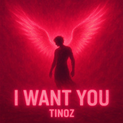 TINOZ - I WANT YOU (FREE DL)