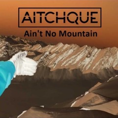 EXCLUSIVE PREMIERE: Aitchque -  Ain't No Mountain (Original Mix) [FREE DOWNLOAD]