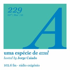 229. Uma Espécie de Azul Radio Show 03.03.23 (English)
