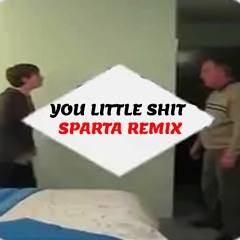 YOU LITTLE SHIT SPARTA REMIX