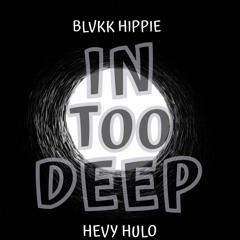 Hevy Hulo X Blvkk Hippie - In Too Deep
