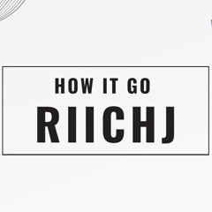 RIICHJ- How it go