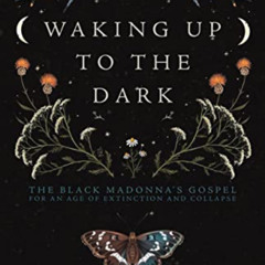[Download] KINDLE 💔 Waking Up to the Dark: The Black Madonna's Gospel for An Age of
