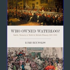 ebook read pdf 📖 Who Owned Waterloo?: Battle, Memory, and Myth in British History, 1815-1852 Read
