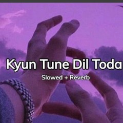Kyun tune dil toda  Slowed Reverb  Full Version | Farhan