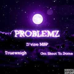 Problemz ( feat. Trueweigh , Om Shoot Ya Dome) (prod. Holliday Season)