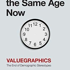 READ EBOOK 📁 We Are All the Same Age Now: Valuegraphics, The End of Demographic Ster