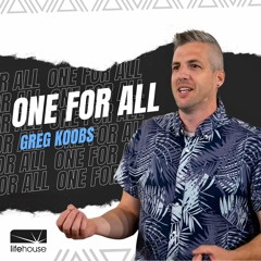 One For All | Greg Koobs | LifeHouse Church | July 16th
