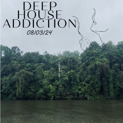 DEEP HOUSE ADDICTION 08/03/24