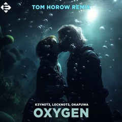 K3YN0T3, L0CKN0T3, Okafuwa - Oxygen (Tom Horow Remix)