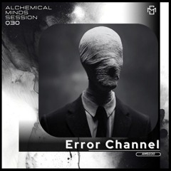 Alchemical Minds Session 030~Error Channel (Planeth earth)