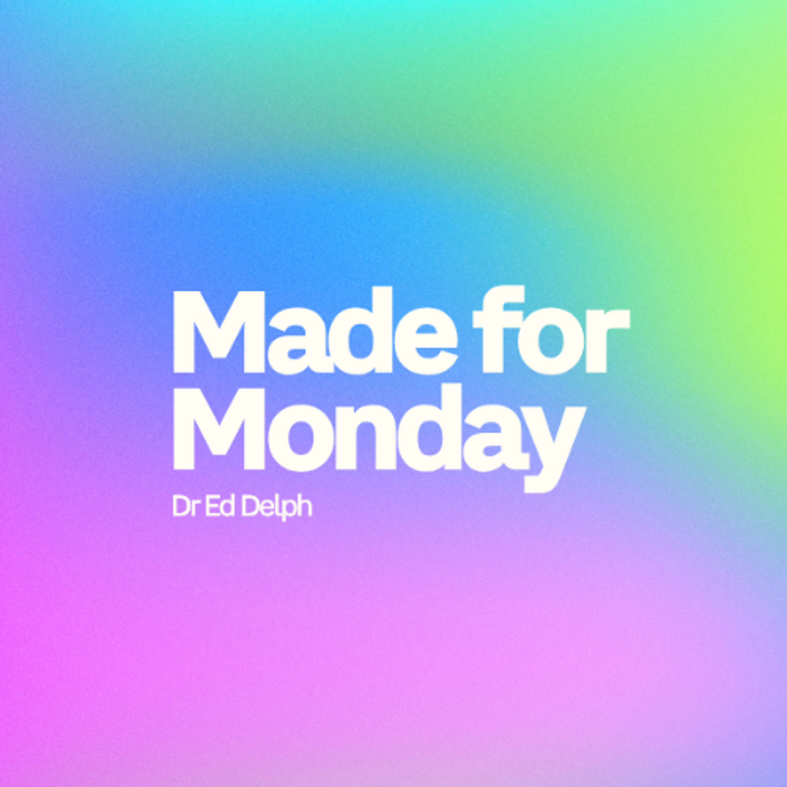 Made for Monday | Dr Ed Delph
