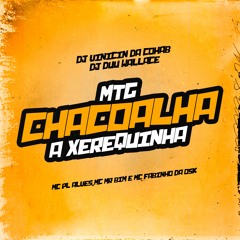 MTG - VAI CHACOALHA A XEREQUINHA - ( DJ VINICIN DA COHAB & DJ DUU WALLACE)