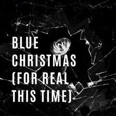 Blue Christmas (For Real This Time)