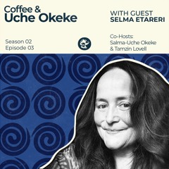 S02-EP3 - Coffee & Uche Okeke with Selma Etareri -  2024/05/23