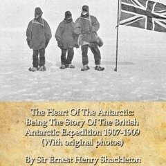 !! The Heart Of The Antarctic, Being The Story Of The British Antarctic Expedition 1907-1909, W