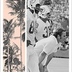 [ACCESS] [KINDLE PDF EBOOK EPUB] Seventeen and Oh: Miami, 1972, and the NFL's Only Perfect Season by