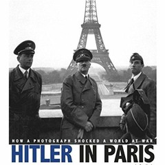 [GET] EPUB 📜 Hitler in Paris: How a Photograph Shocked a World at War (Captured Worl