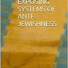 [Download] KINDLE ✅ Exposing Systems of Anti-Jewishness: How Bigotry Spread Through C
