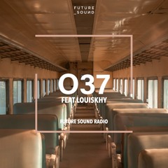 Future Sound Radio / O37 FEAT LOUISKHY