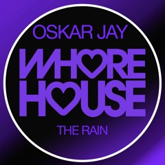 Oskar Jay - The Rain (Original Mix) Whore House Recs RELEASED 20.11.20