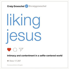 [Get] EBOOK ✏️ Liking Jesus: Intimacy and Contentment in a Selfie-Centered World by