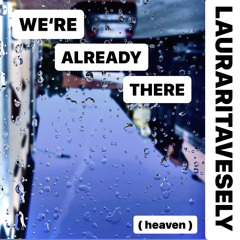 WE‘RE ALREADY THERE ( heaven )