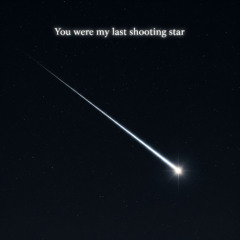 You were my last shooting star