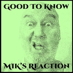 Good To Know - MIK's Reaction