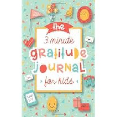 The 3 Minute Gratitude Journal for Kids: A Journal to Teach Children to Practice Gratitude and