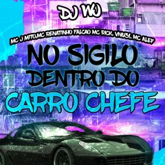 DJ WJ - MC J MITO, MC RICK, MC RENATINHO FALCAO, VN 031, ALEF - NO SIGILO DENTRO DO CARRO CHEFE