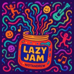 LAZY JAM - NotAndrew