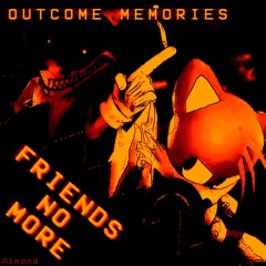 Outcome Memories - FRIENDS NO MORE (Tails Solo Theme)