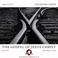 Note for 20250508 - The Gospel of Jesus Christ - Part 107 - Luke 14 - Counting Costs