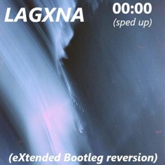LAGXNA - 00:00 (Sped up)(eXtended bootleg ReVersion)