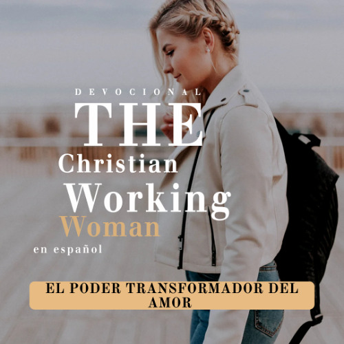 El poder transformador del amor - Parte 3 | The Christian Working Woman en español