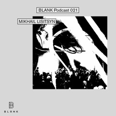 BLANK Podcast 021: Mikhail Lisitsyn