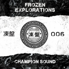 Frozen Explorations 006 - Champion Sound