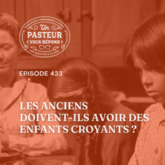 Les anciens doivent-ils avoir des enfants croyants? (Épisode 433)