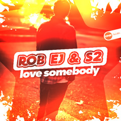 Rob EJ & S2 - Love Somebody