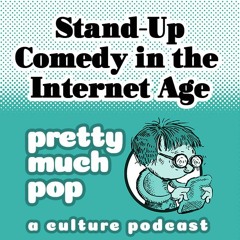 Pretty Much Pop #106: Stand-Up Comedy in the Internet Age