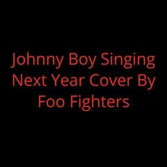 Johnny Boy Singing Next Year (Cover By Foo Fighters)