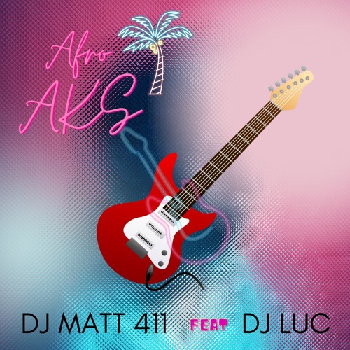 AFRO AKS - DJ LUC Feat DJ MATT 411 (Original Mix)