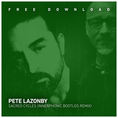 FREE DOWNLOAD - Pete Lazonby - Sacred Cycles (Innerphonic Bootleg Remix)
