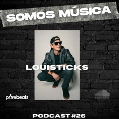 Somos Música Podcast #026 - LOUISTICKS