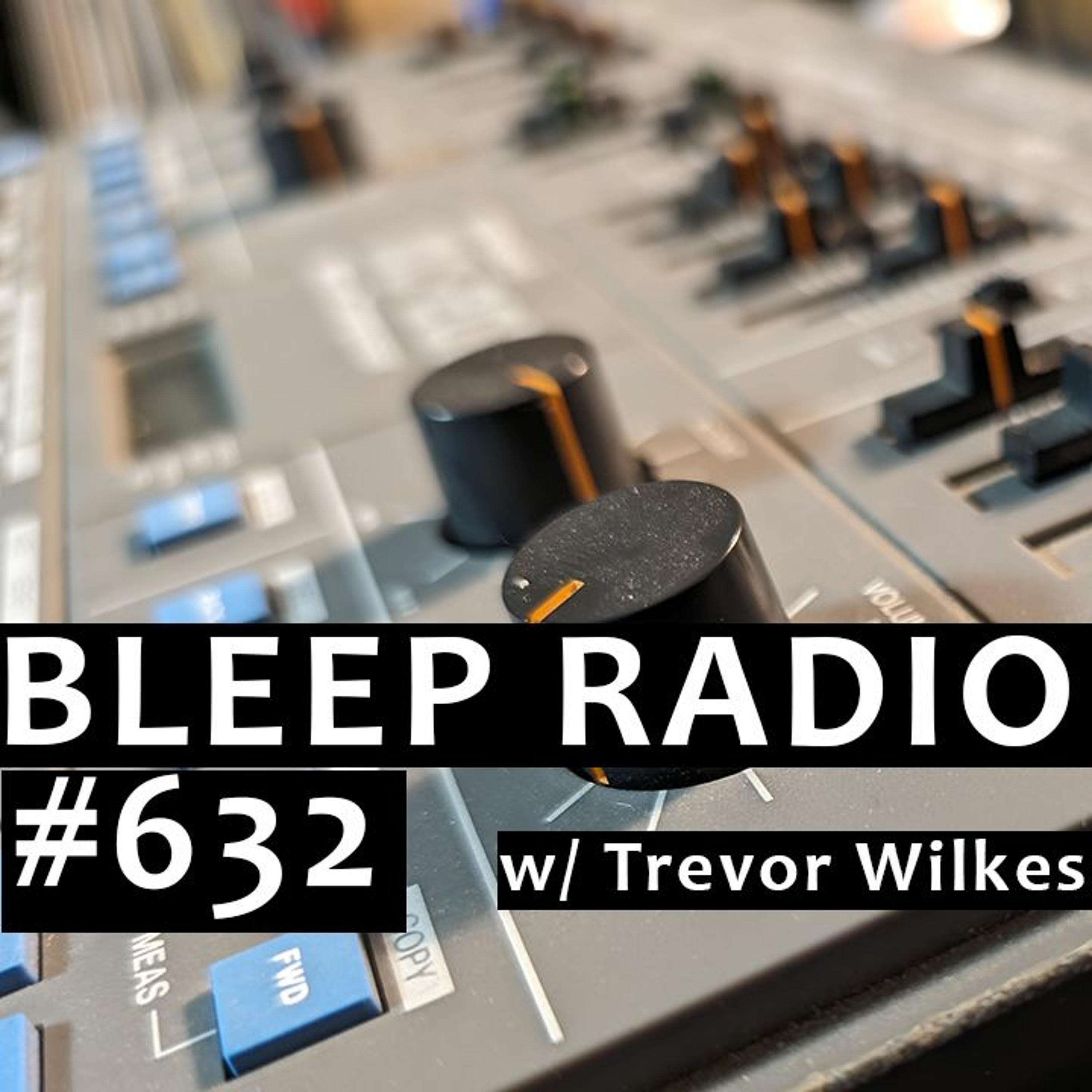 Bleep Radio #632 w/ Trevor Wilkes [Cut Off In My Prime] episode artwork