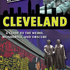 [READ] PDF 📫 Secret Cleveland: A Guide to the Weird, Wonderful, and Obscure by  Deb