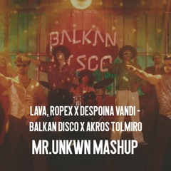 LAVA X ROPEX VS DESPINA VANDI - BALKAN DISCO X AKROS TOLMIRO( MR.UNKWN MASHUP)